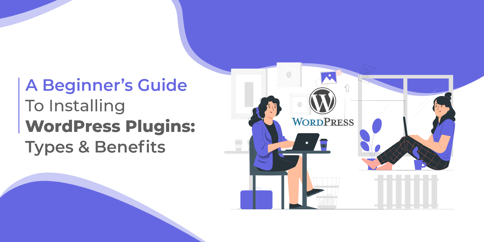 A Beginner’s Guide To Installing WordPress Plugins Types & Benefits