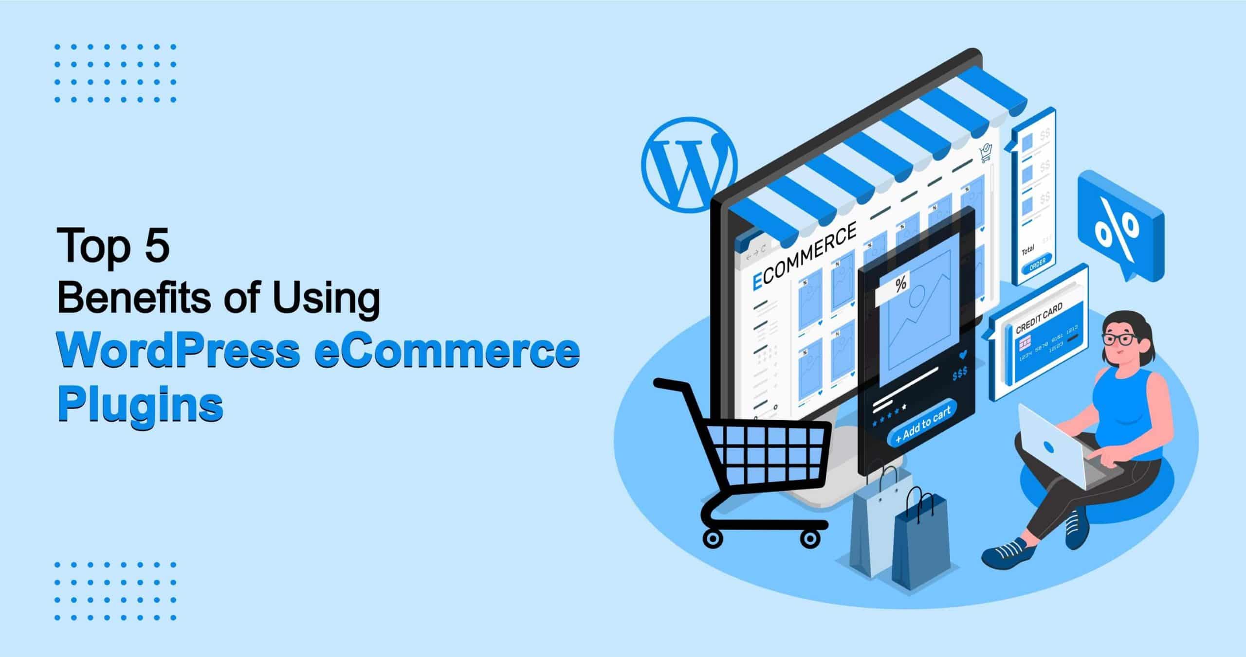 Top 5 Benefits of Using WordPress eCommerce Plugins