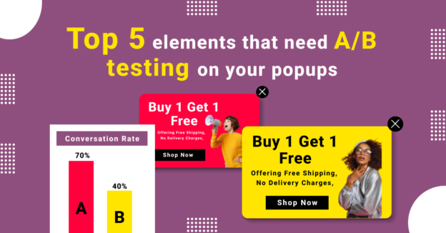 TOP 5 ELEMENTS THAT NEED A/B TESTING ON YOUR POPUPS